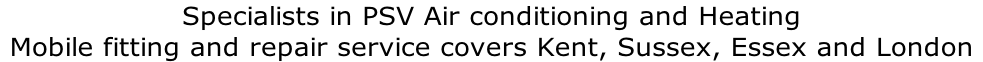 Specialists in PSV Air conditioning and Heating Mobile fitting and repair service covers Kent, Sussex, Essex and London